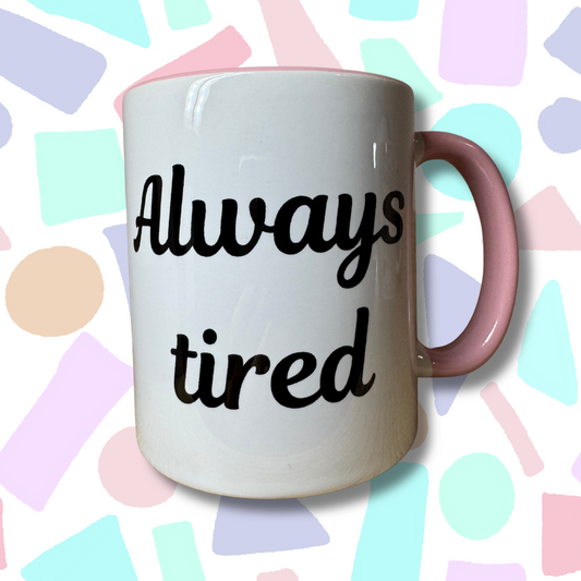"Always tired" Funny Mug!