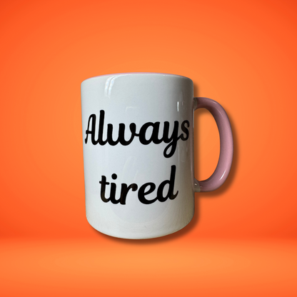 "Always tired" Funny Mug!